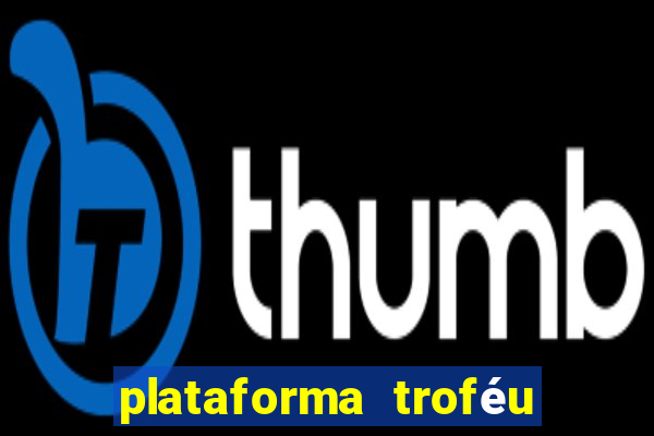 plataforma troféu bet é confiável
